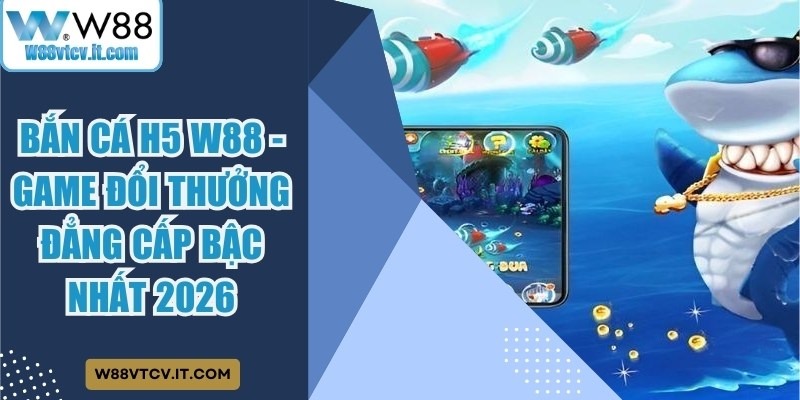 Bắn Cá H5 W88