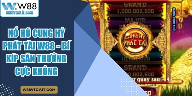Nổ Hũ Cung Hỷ Phát Tài W88 - Bí Kíp Săn Thưởng Cực Khủng 25 Nổ Hũ Cung Hỷ Phát Tài W88